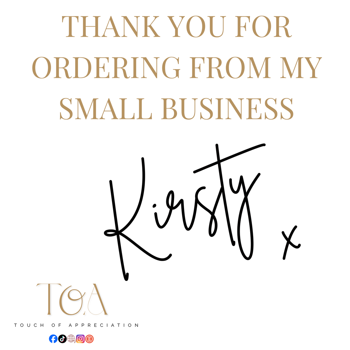 A thank-you card design for a small business, featuring the text 'THANK YOU FOR ORDERING FROM MY SMALL BUSINESS' in gold serif font, a black cursive signature reading 'Kirsty x', and a 'Touch of Appreciation' logo at the bottom on a white background.