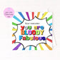 Greeting Card You Are Bloody Fabulous Card | Funny Encouragement Card | Bold Rainbow Motivational Card | Sassy Positive Quote Print